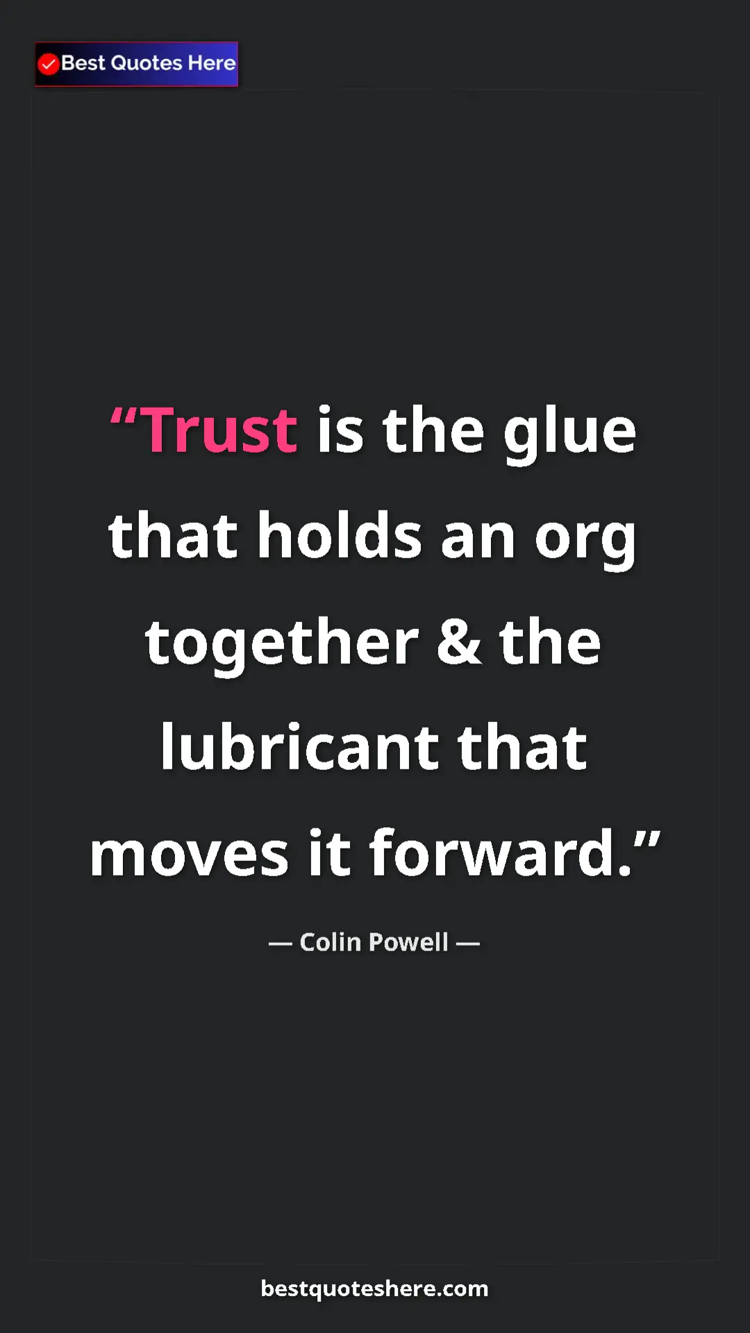 Colin Powell Quote Card: "Trust is the glue that holds an org together & the..." Pinterest quote poster by Colin Powell: "Trust is the glue that holds an org together & the..."
