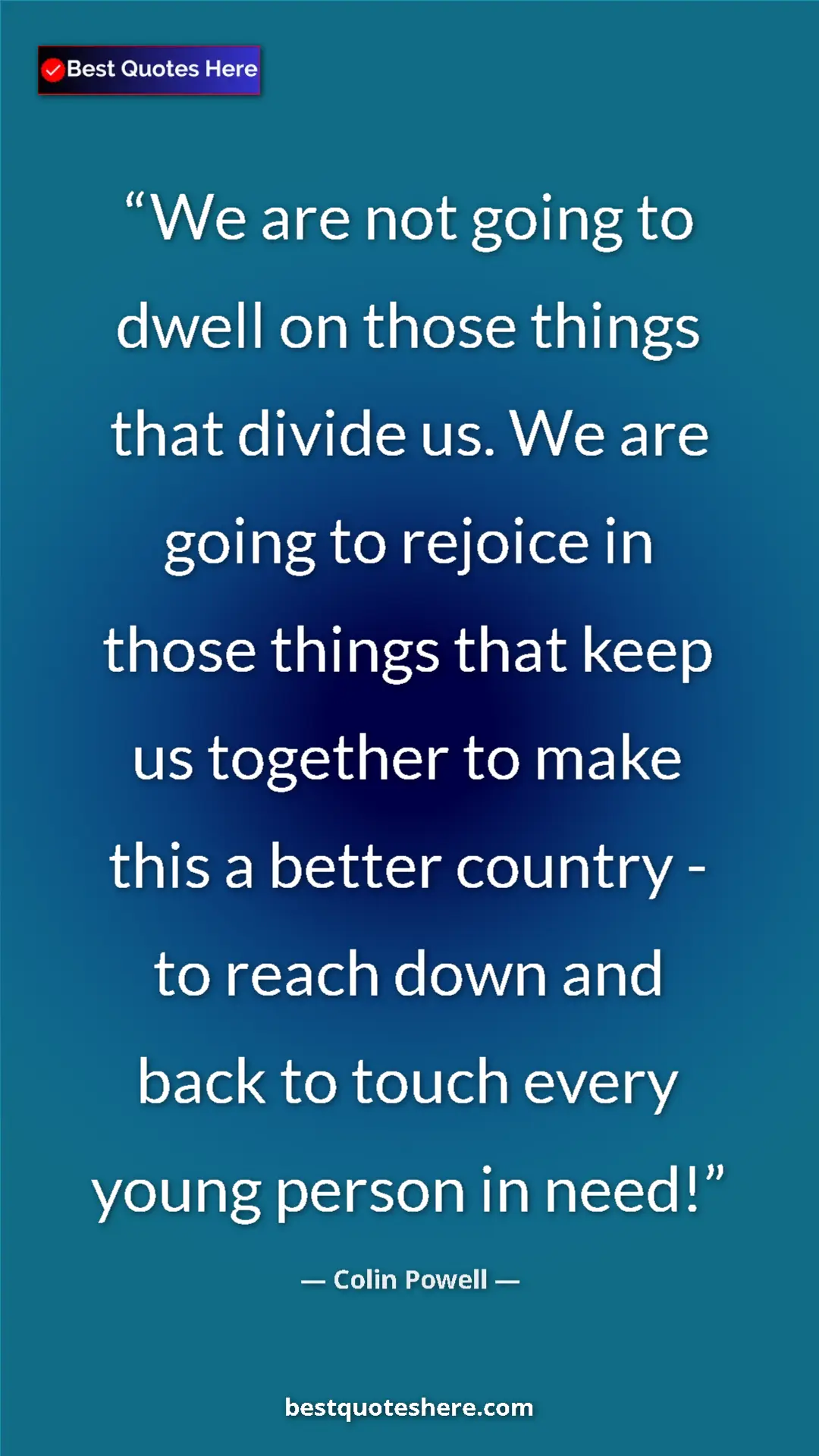 Pinterest quote poster by Colin Powell: "We are not going to dwell on those things that divide us...."