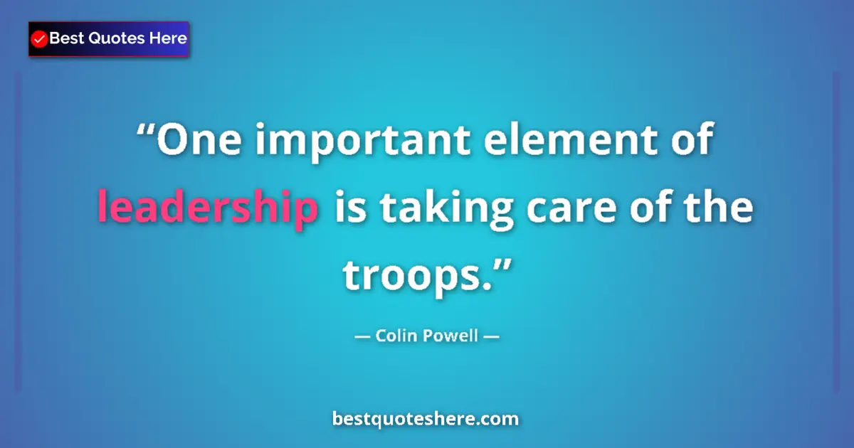 Colin Powell quote: "One important element of leadership is taking care of the..."