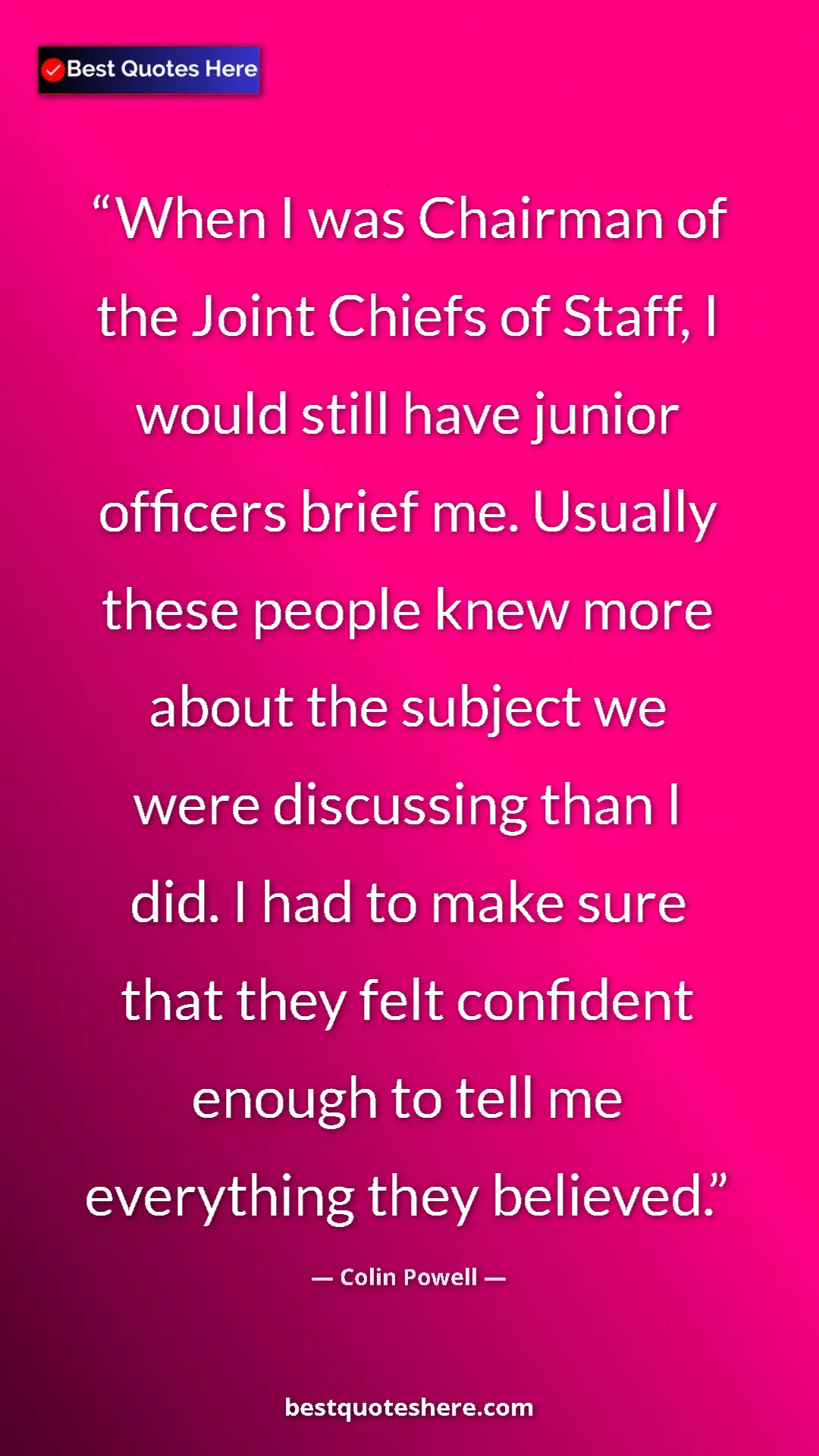 Colin Powell Quote Card: "When I was Chairman of the Joint Chiefs of Staff, I would..." Pinterest quote poster by Colin Powell: "When I was Chairman of the Joint Chiefs of Staff, I would..."