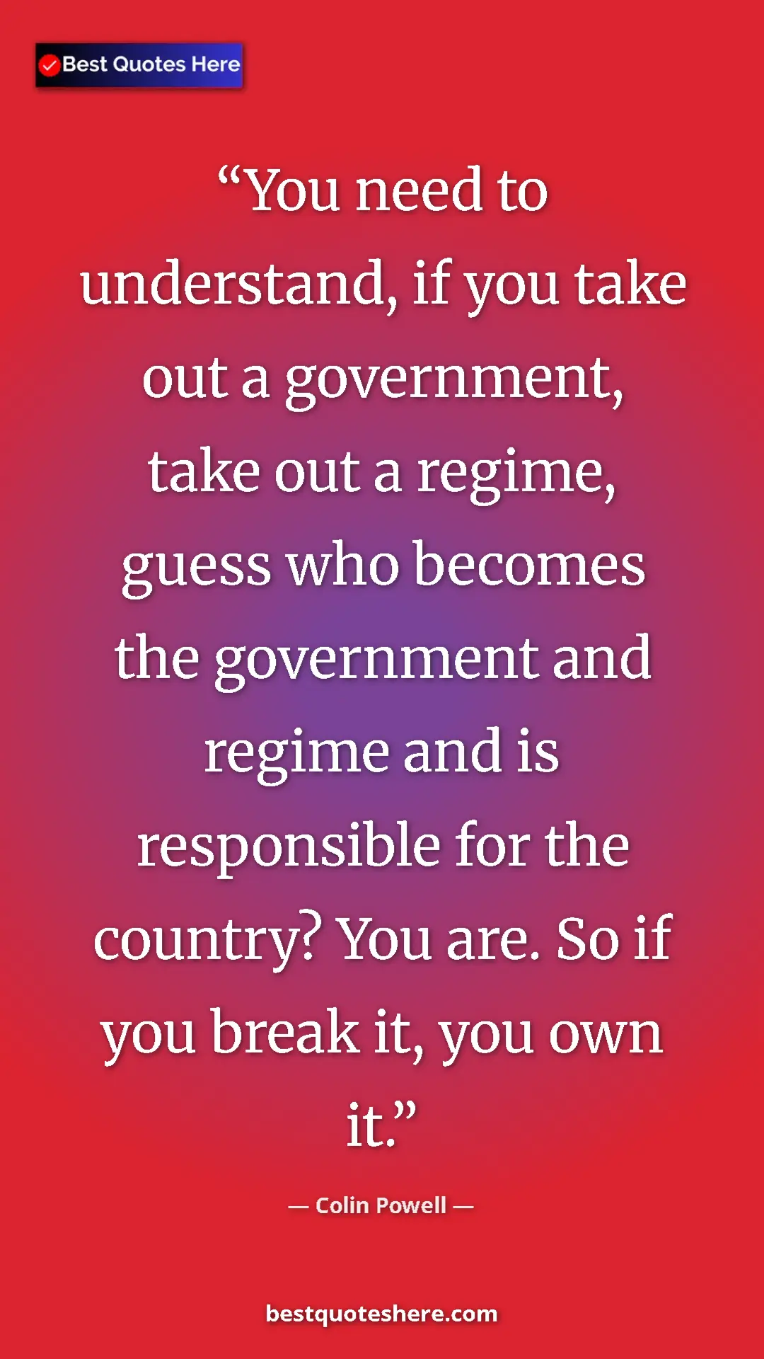Pinterest quote poster by Colin Powell: "You need to understand, if you take out a government, take..."