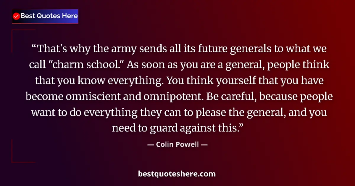 Quote by Colin Powell: That's why the army sends all its future generals to what we call 