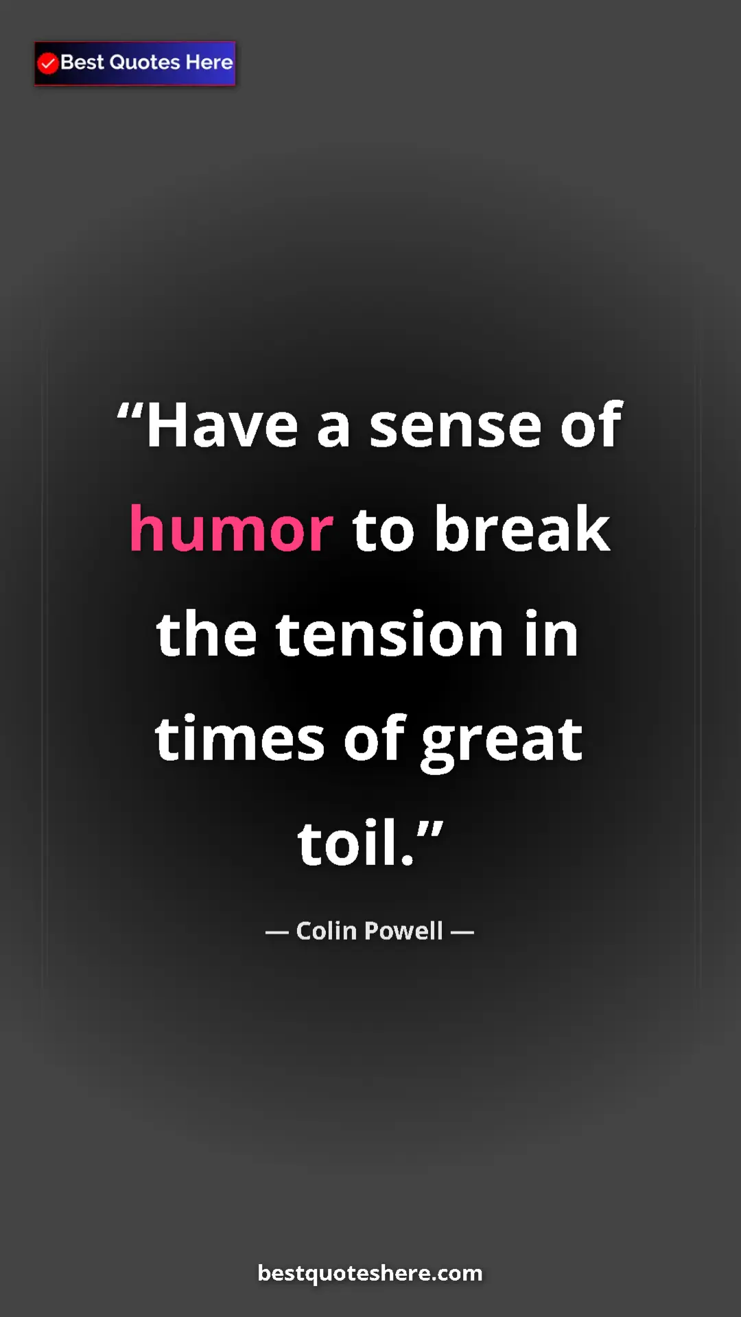 Colin Powell Quote Card: "Have a sense of humor to break the tension in times of..." Pinterest quote poster by Colin Powell: "Have a sense of humor to break the tension in times of..."