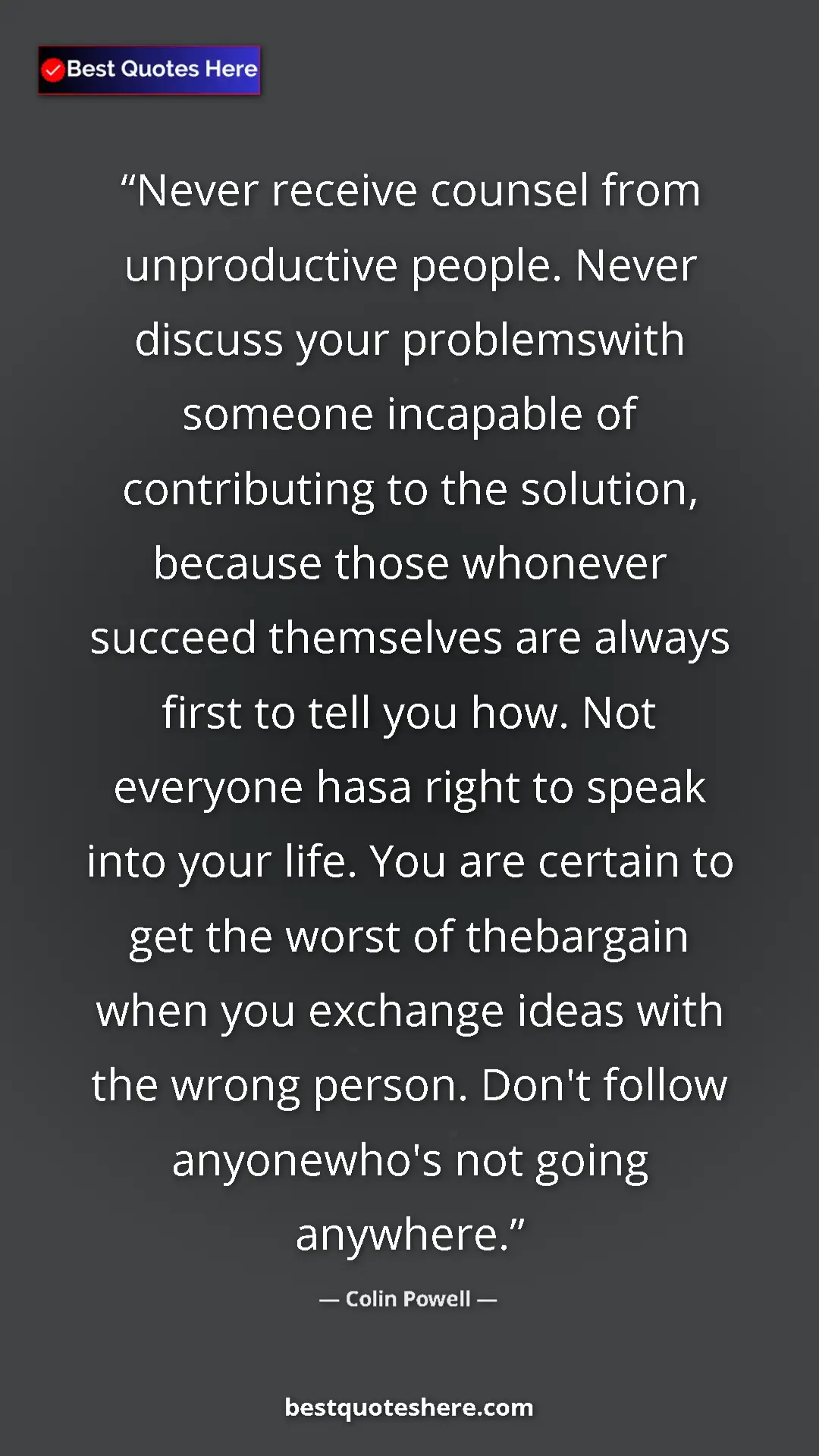 Colin Powell Quote Card: "Never receive counsel from unproductive people. Never..." Pinterest quote poster by Colin Powell: "Never receive counsel from unproductive people. Never..."
