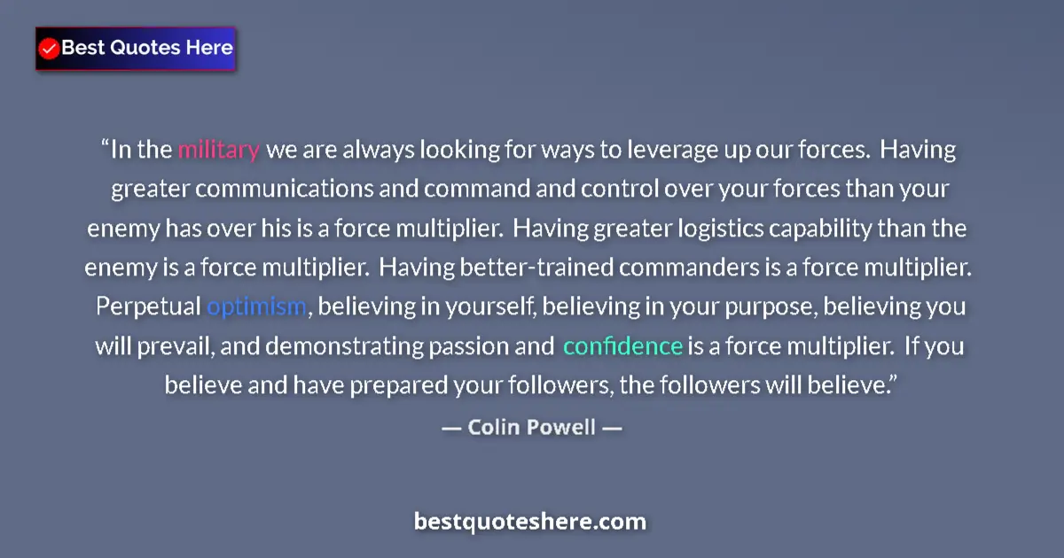 Quote by Colin Powell: In the military we are always looking for ways to leverage up our forces.  Having greater communicat...