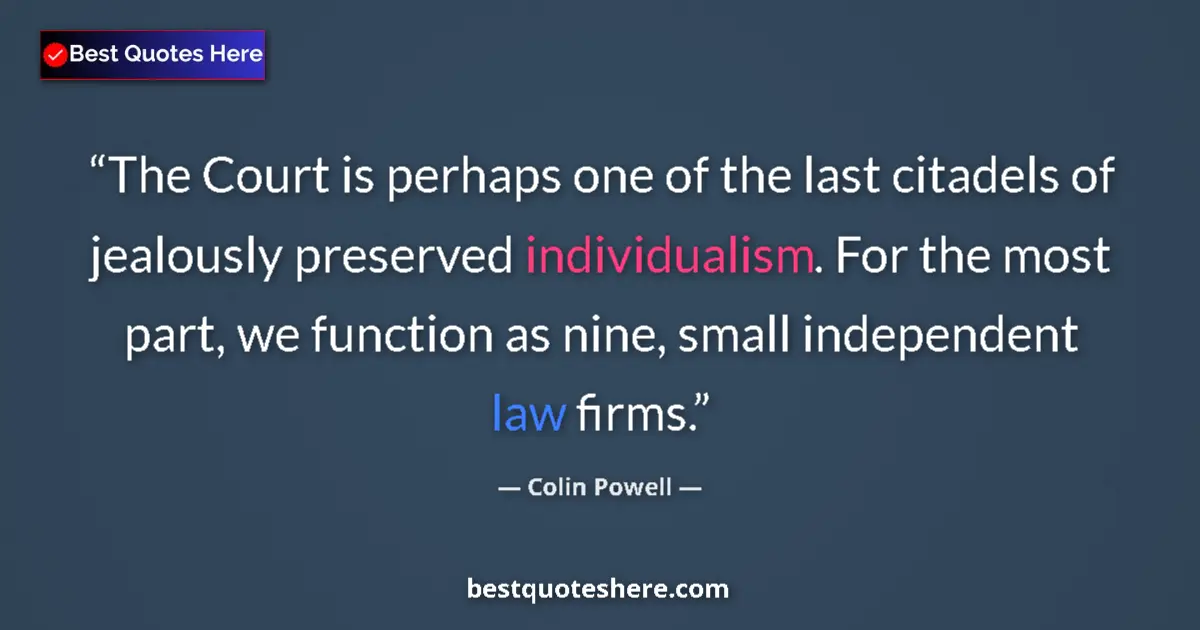 Quote by Colin Powell: The Court is perhaps one of the last citadels of jealously preserved individualism. For the most par...