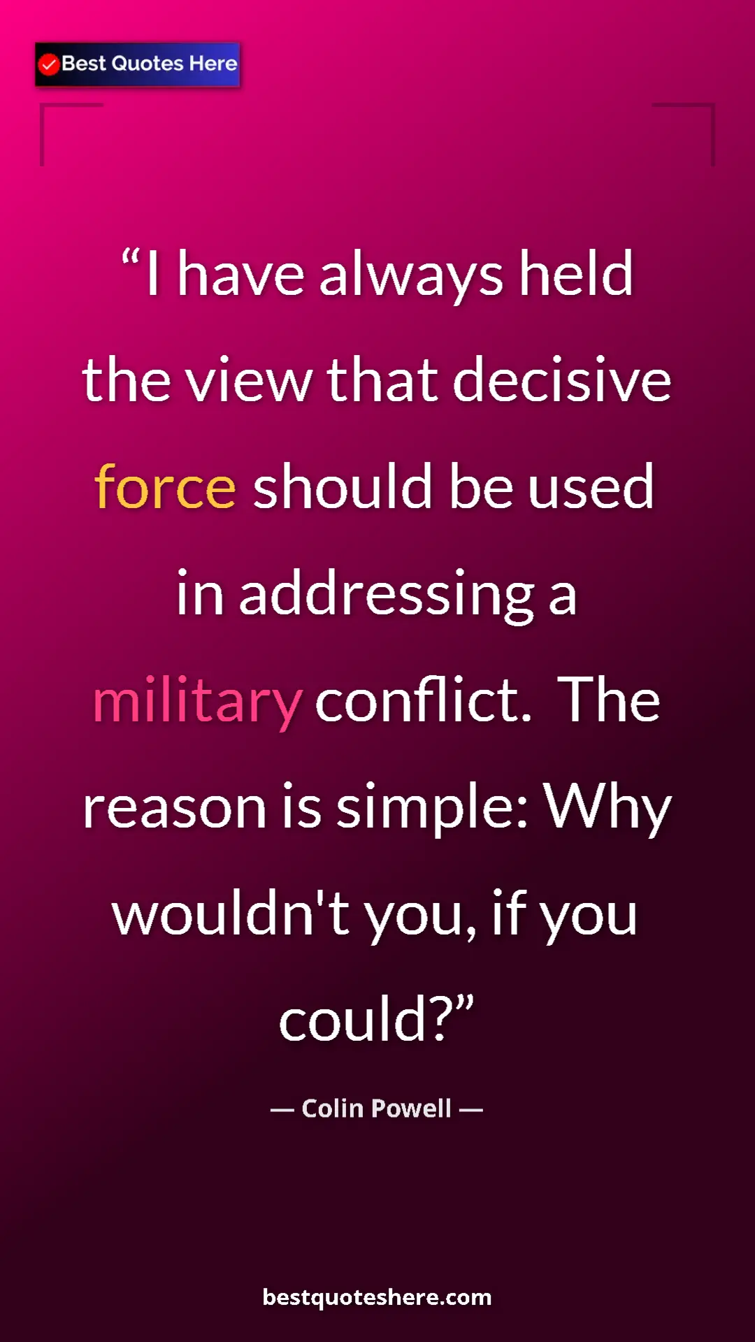 Colin Powell Quote Card: "I have always held the view that decisive force should be..." Pinterest quote poster by Colin Powell: "I have always held the view that decisive force should be..."