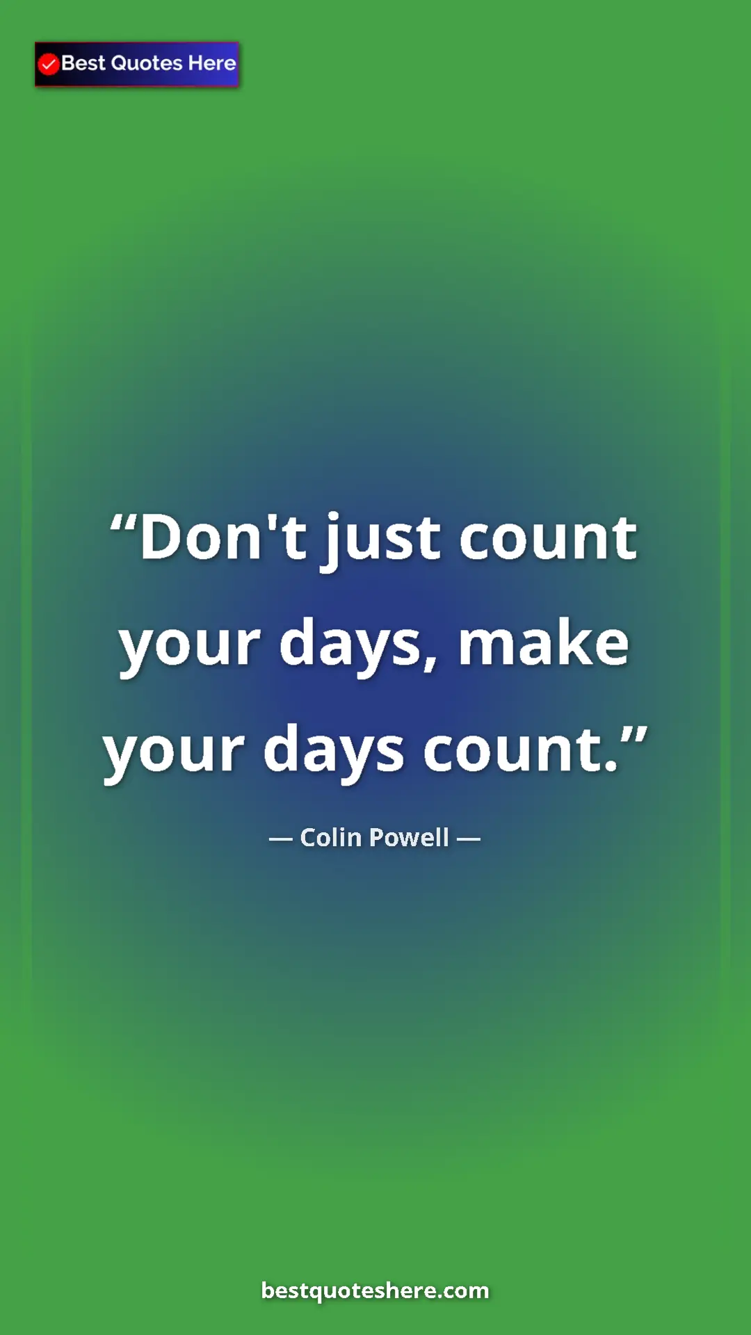 Colin Powell Quote Card: "Don't just count your days, make your days count." Pinterest quote poster by Colin Powell: "Don't just count your days, make your days count."