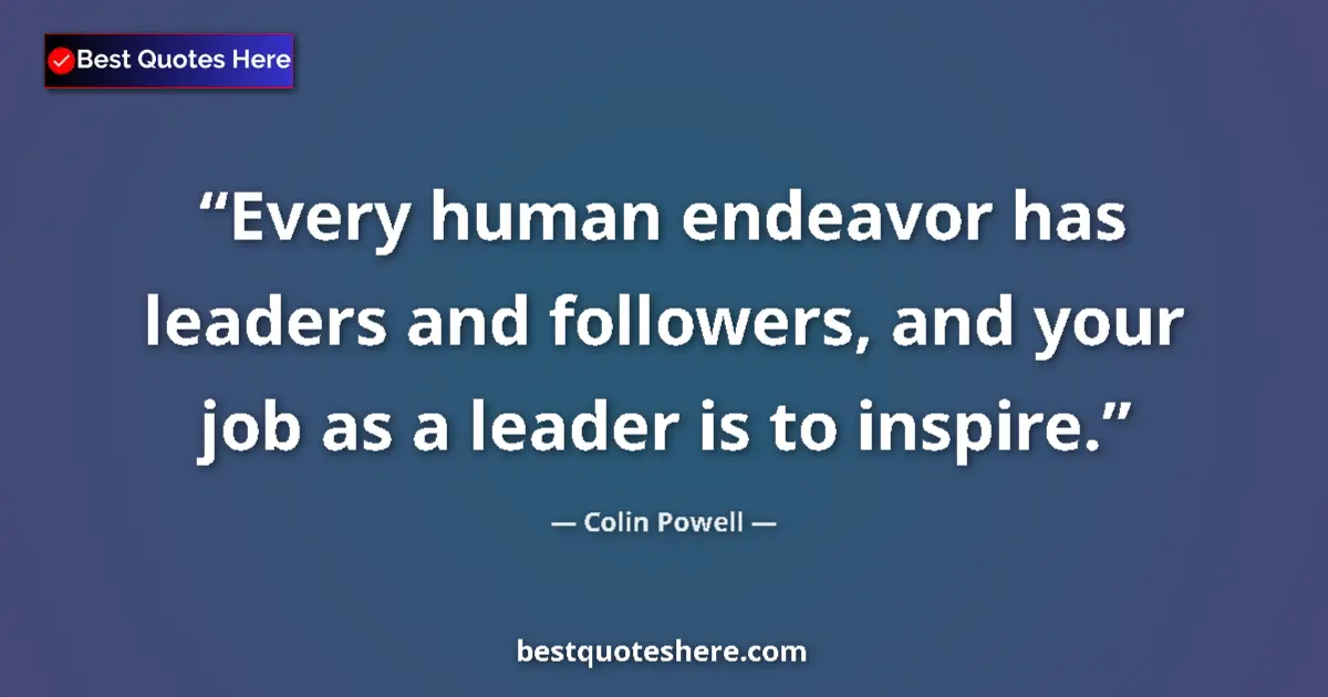 Quote by Colin Powell: Every human endeavor has leaders and followers, and your job as a leader is to inspire....