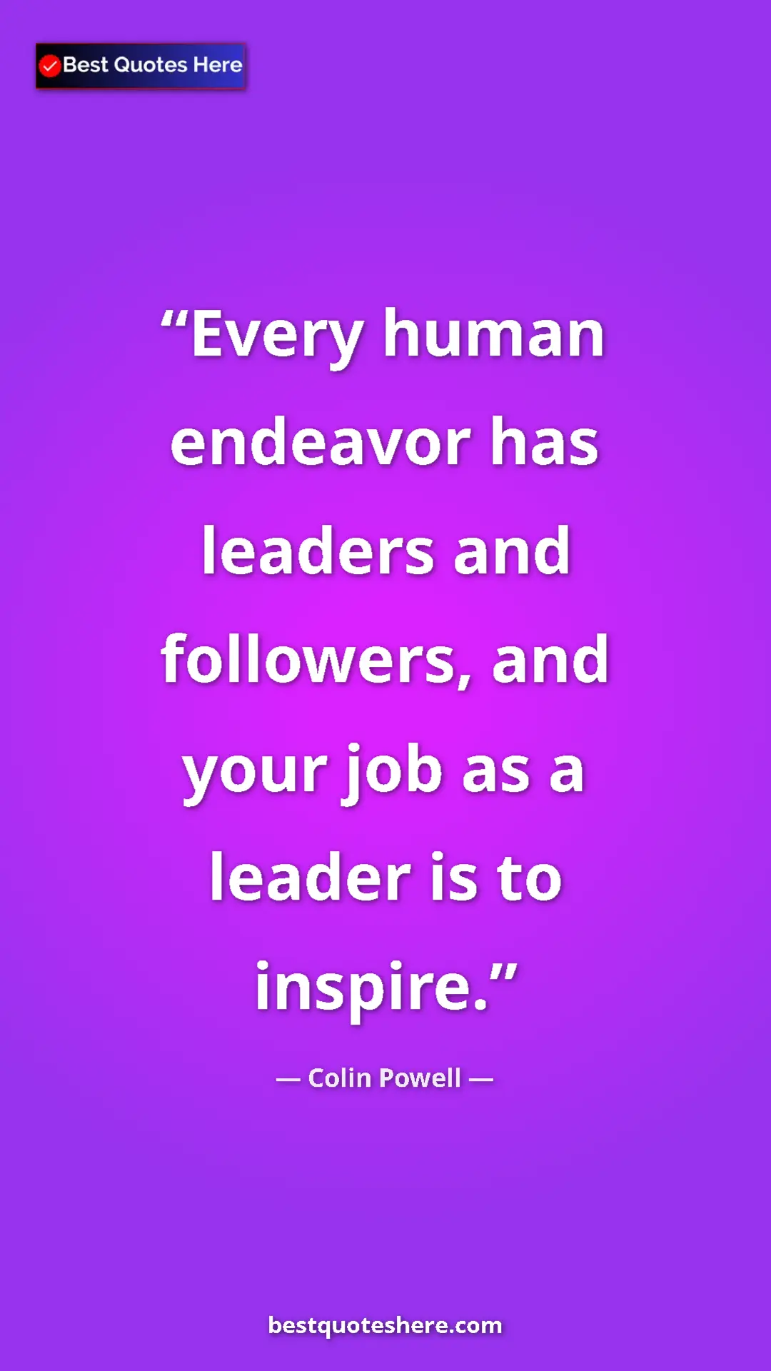 Colin Powell Quote Card: "Every human endeavor has leaders and followers, and your..." Pinterest quote poster by Colin Powell: "Every human endeavor has leaders and followers, and your..."