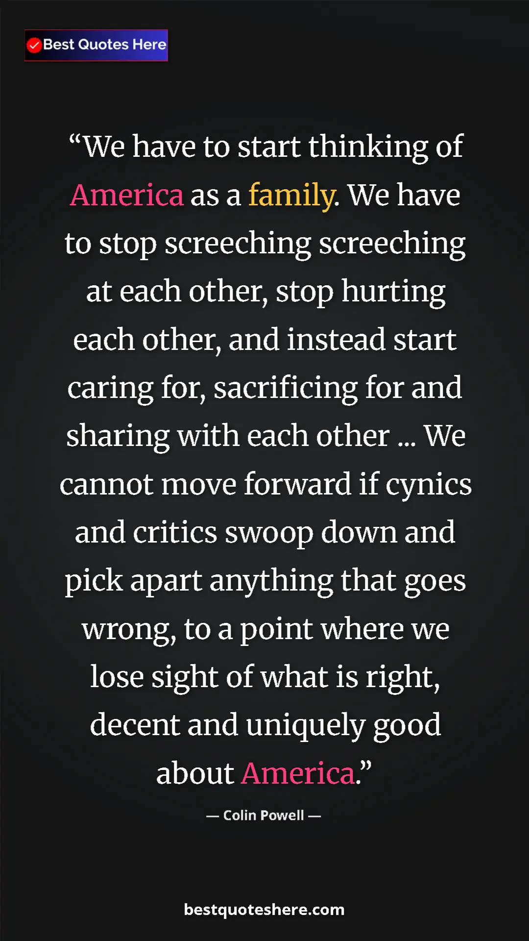 Colin Powell Quote Card: "We have to start thinking of America as a family. We have..." Pinterest quote poster by Colin Powell: "We have to start thinking of America as a family. We have..."