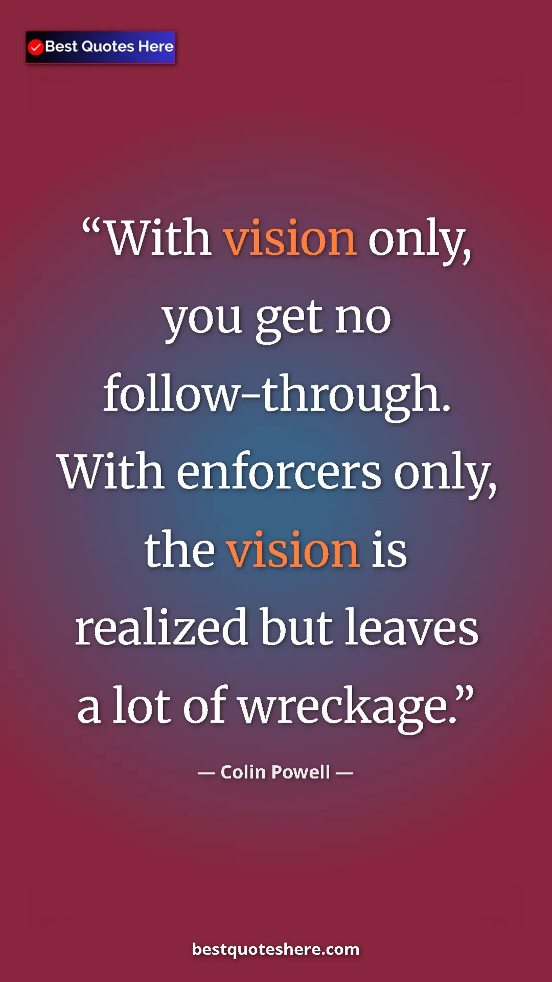 Colin Powell Quote Card: "With vision only, you get no follow-through. With..." Pinterest quote poster by Colin Powell: "With vision only, you get no follow-through. With..."