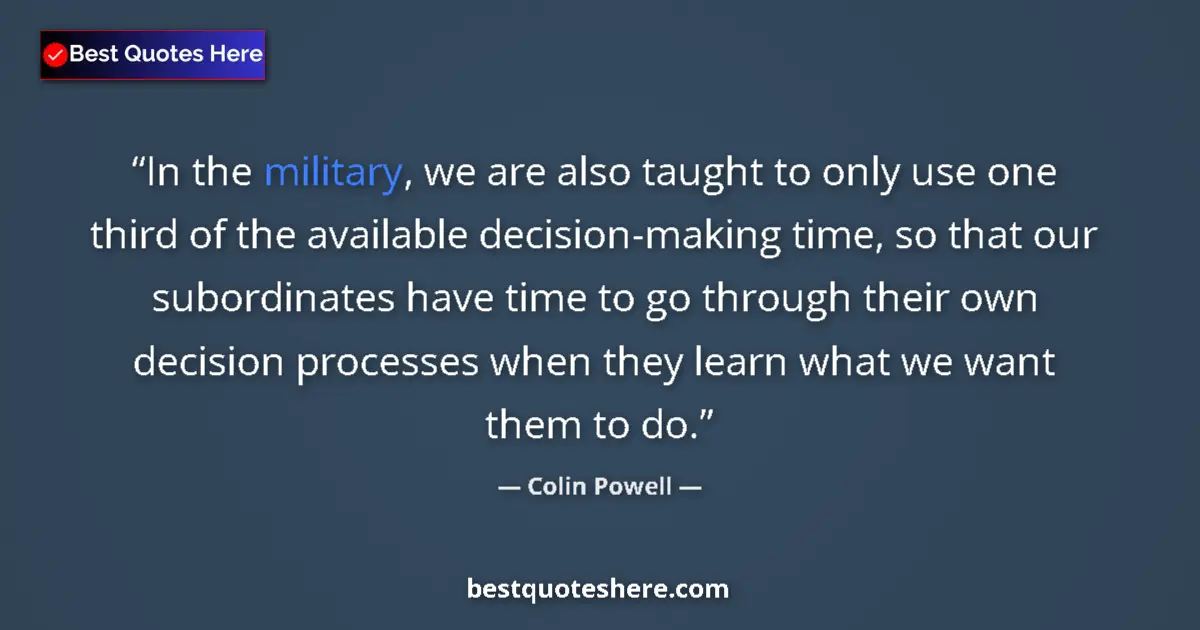 Quote by Colin Powell: In the military, we are also taught to only use one third of the available decision-making time, so ...