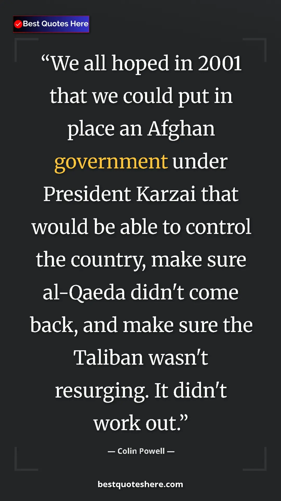 Colin Powell Quote Card: "We all hoped in 2001 that we could put in place an Afghan go" Pinterest quote poster by Colin Powell: "We all hoped in 2001 that we could put in place an Afghan go"