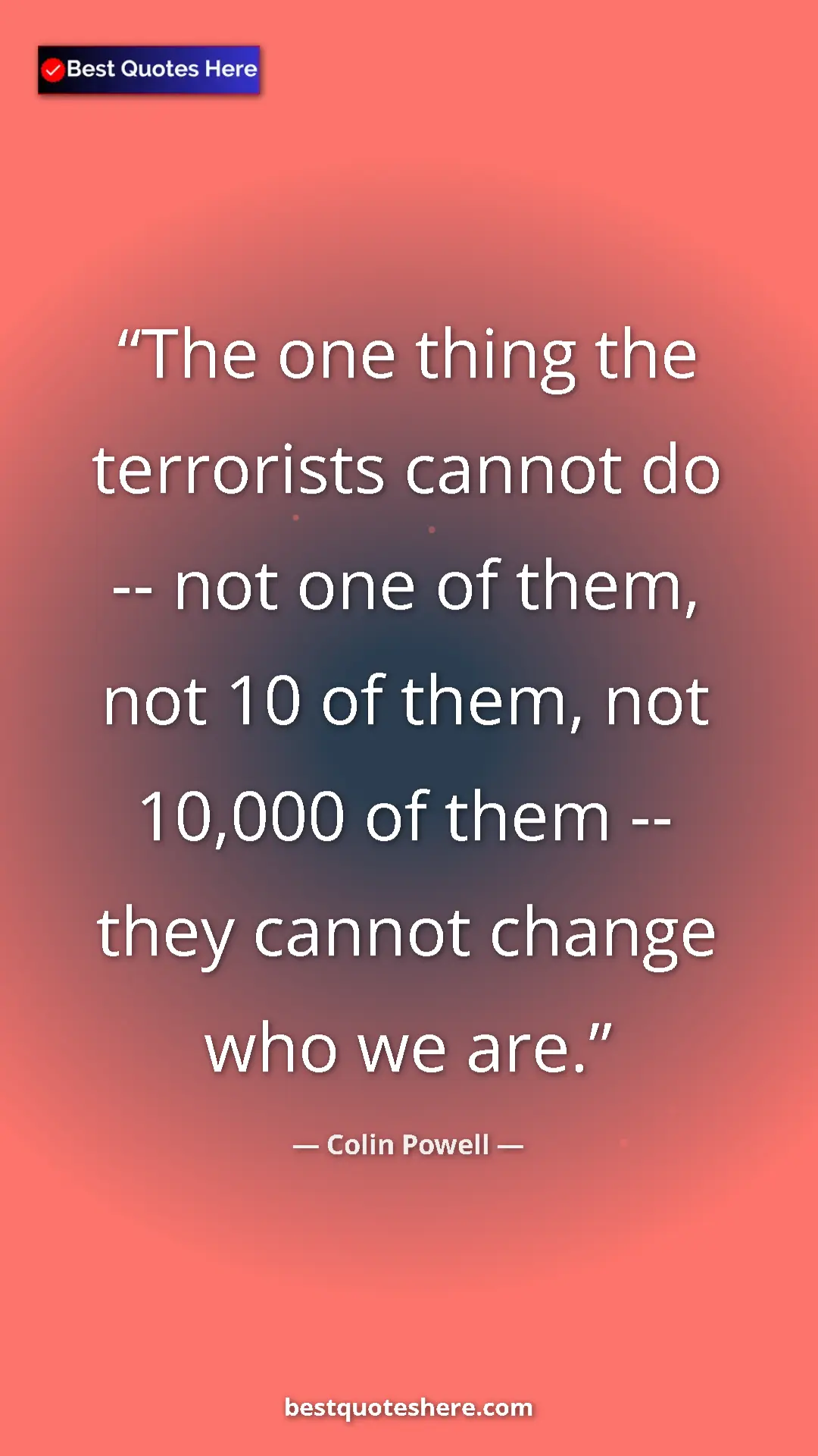 Colin Powell Quote Card: "The one thing the terrorists cannot do -- not one of them, n" Pinterest quote poster by Colin Powell: "The one thing the terrorists cannot do -- not one of them, n"