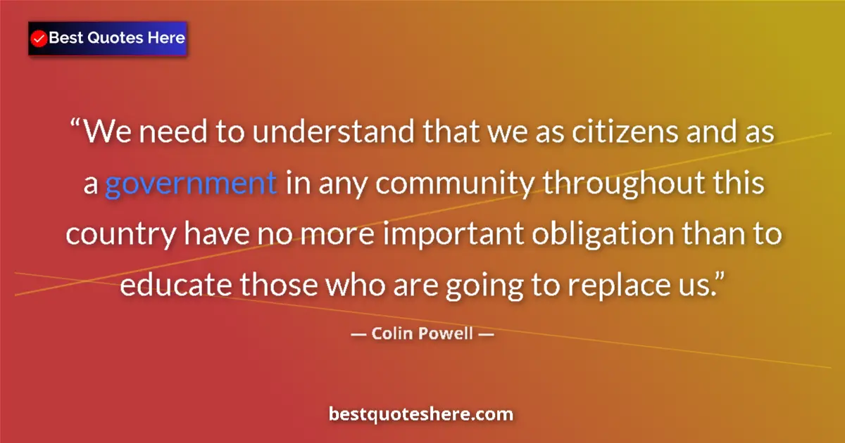 Quote by Colin Powell: We need to understand that we as citizens and as a government in any community throughout this count...