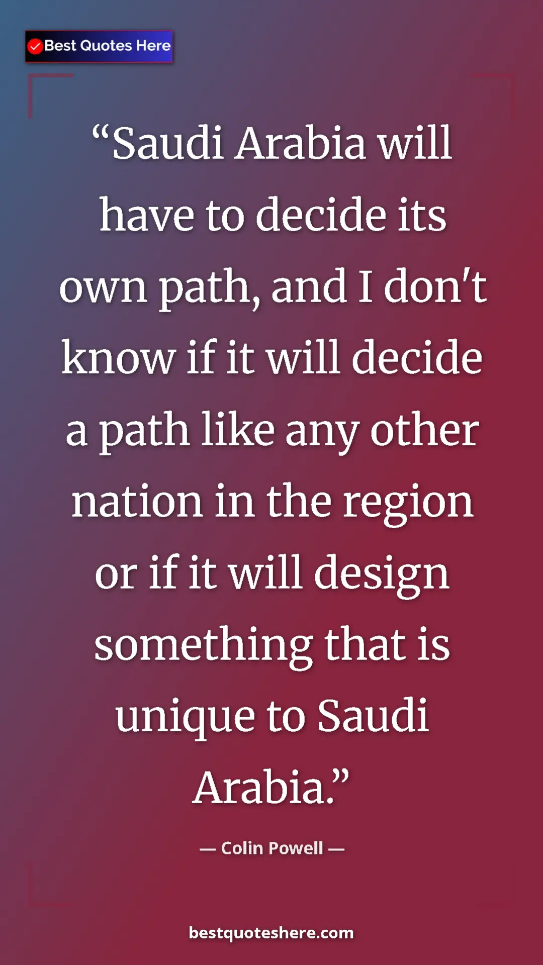 Pinterest quote poster by Colin Powell: "Saudi Arabia will have to decide its own path, and I don't k"