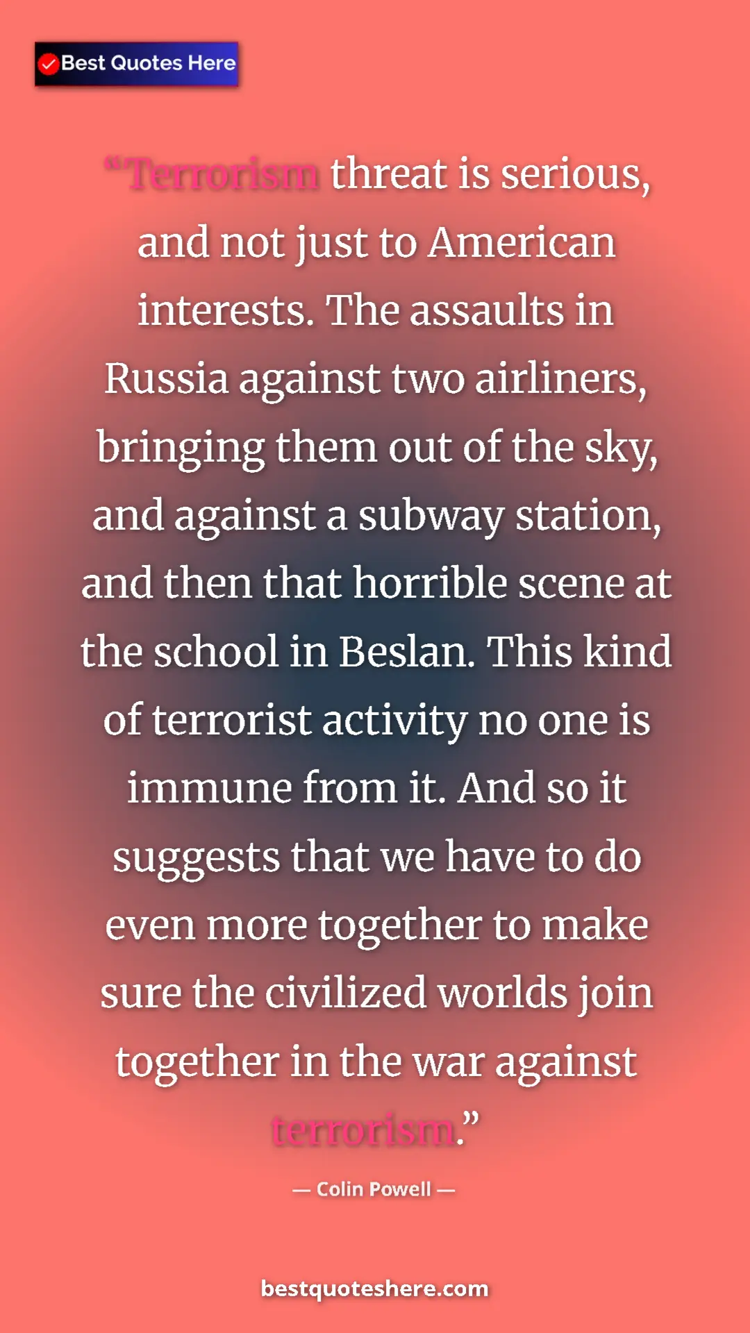 Colin Powell Quote Card: "Terrorism threat is serious, and not just to American intere" Pinterest quote poster by Colin Powell: "Terrorism threat is serious, and not just to American intere"