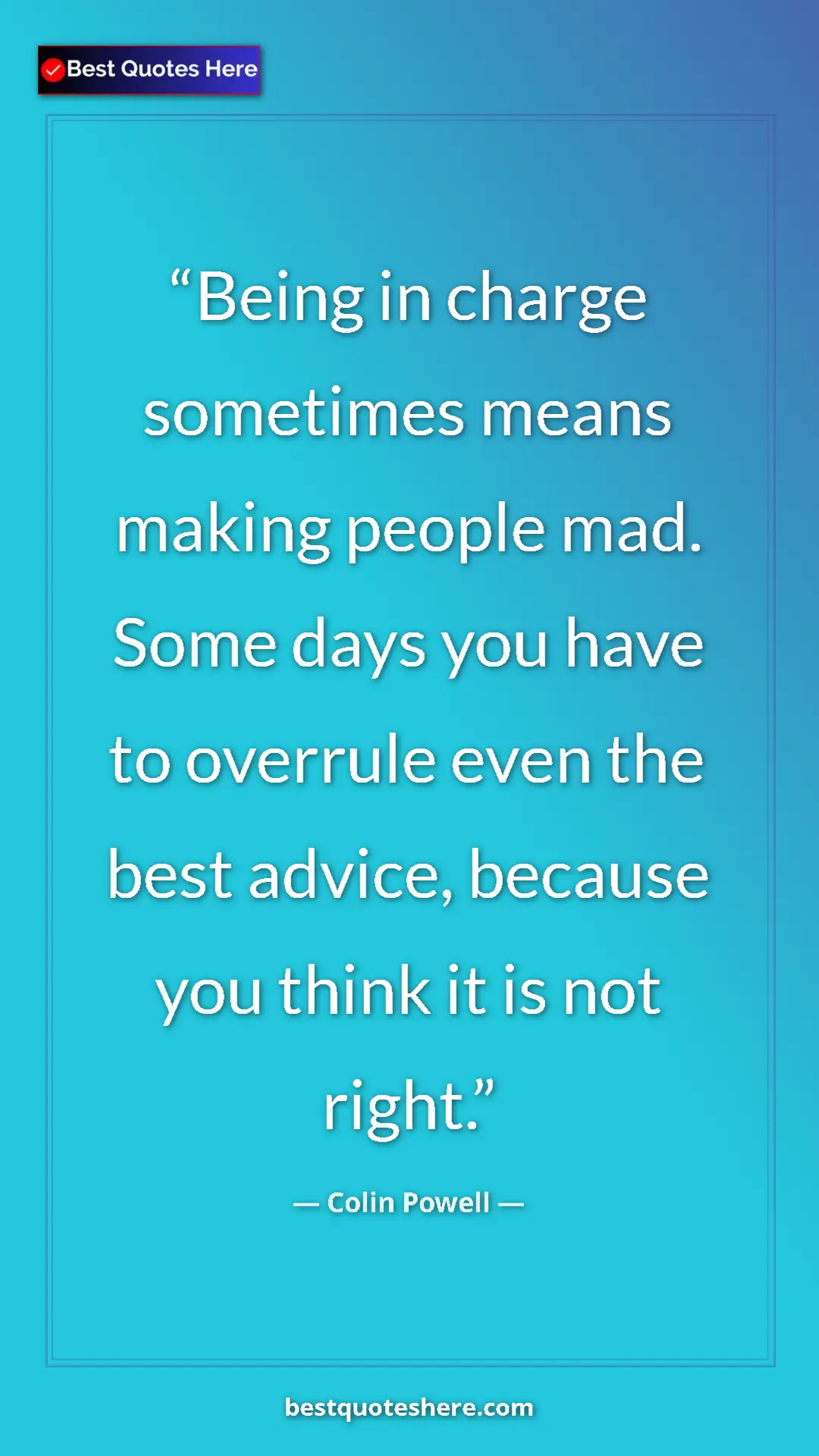 Colin Powell Quote Card: "Being in charge sometimes means making people mad. Some..." Pinterest quote poster by Colin Powell: "Being in charge sometimes means making people mad. Some..."