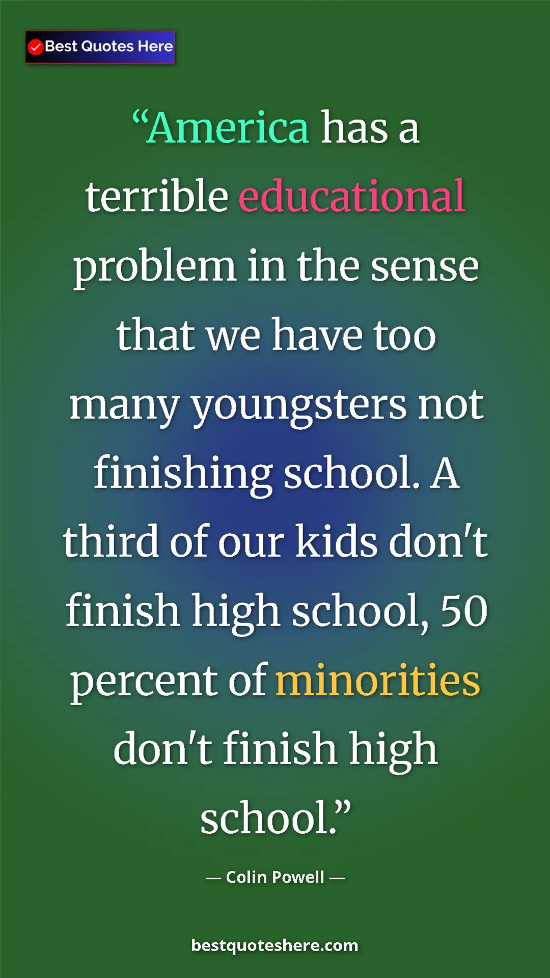 Colin Powell Quote Card: "America has a terrible educational problem in the sense..." Pinterest quote poster by Colin Powell: "America has a terrible educational problem in the sense..."