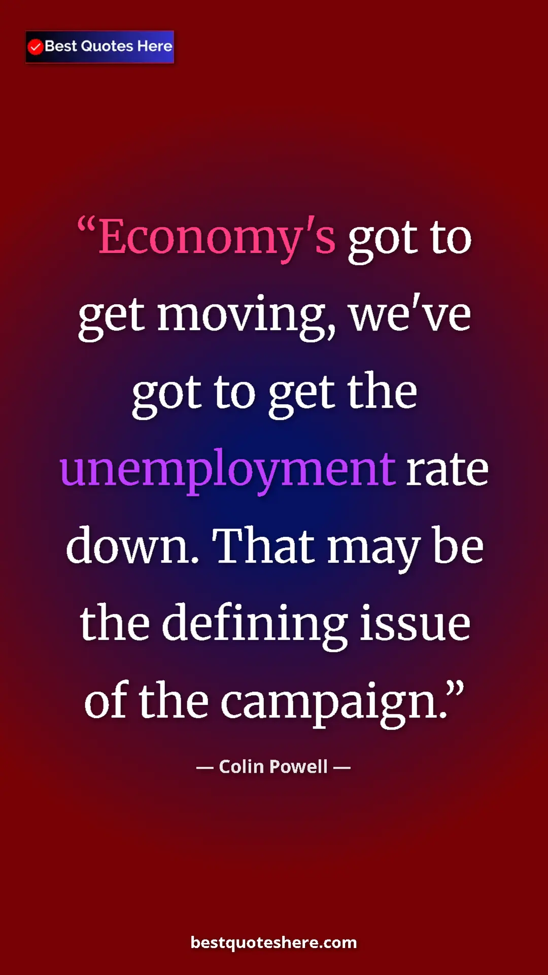 Colin Powell Quote Card: "Economy's got to get moving, we've got to get the..." Pinterest quote poster by Colin Powell: "Economy's got to get moving, we've got to get the..."