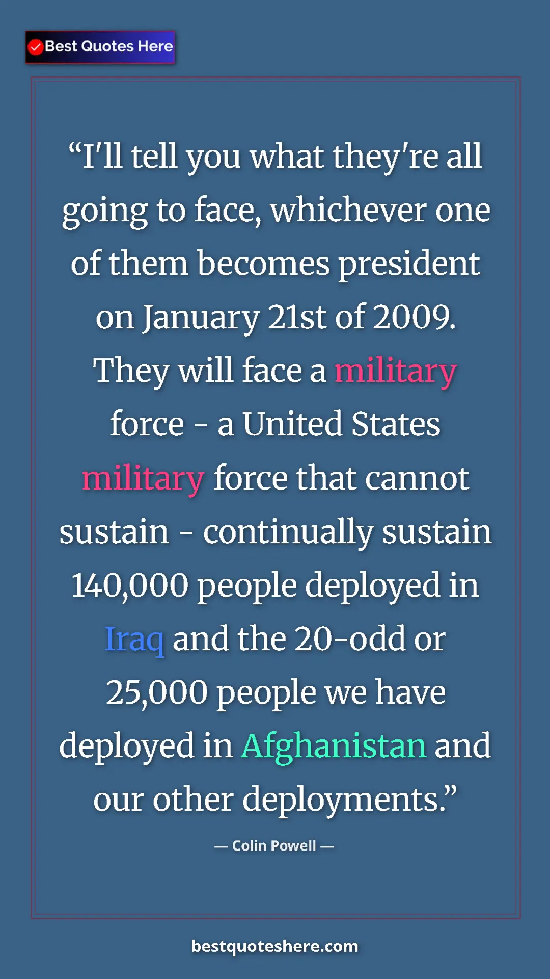 Colin Powell Quote Card: "I'll tell you what they're all going to face, whichever one..." Pinterest quote poster by Colin Powell: "I'll tell you what they're all going to face, whichever one..."