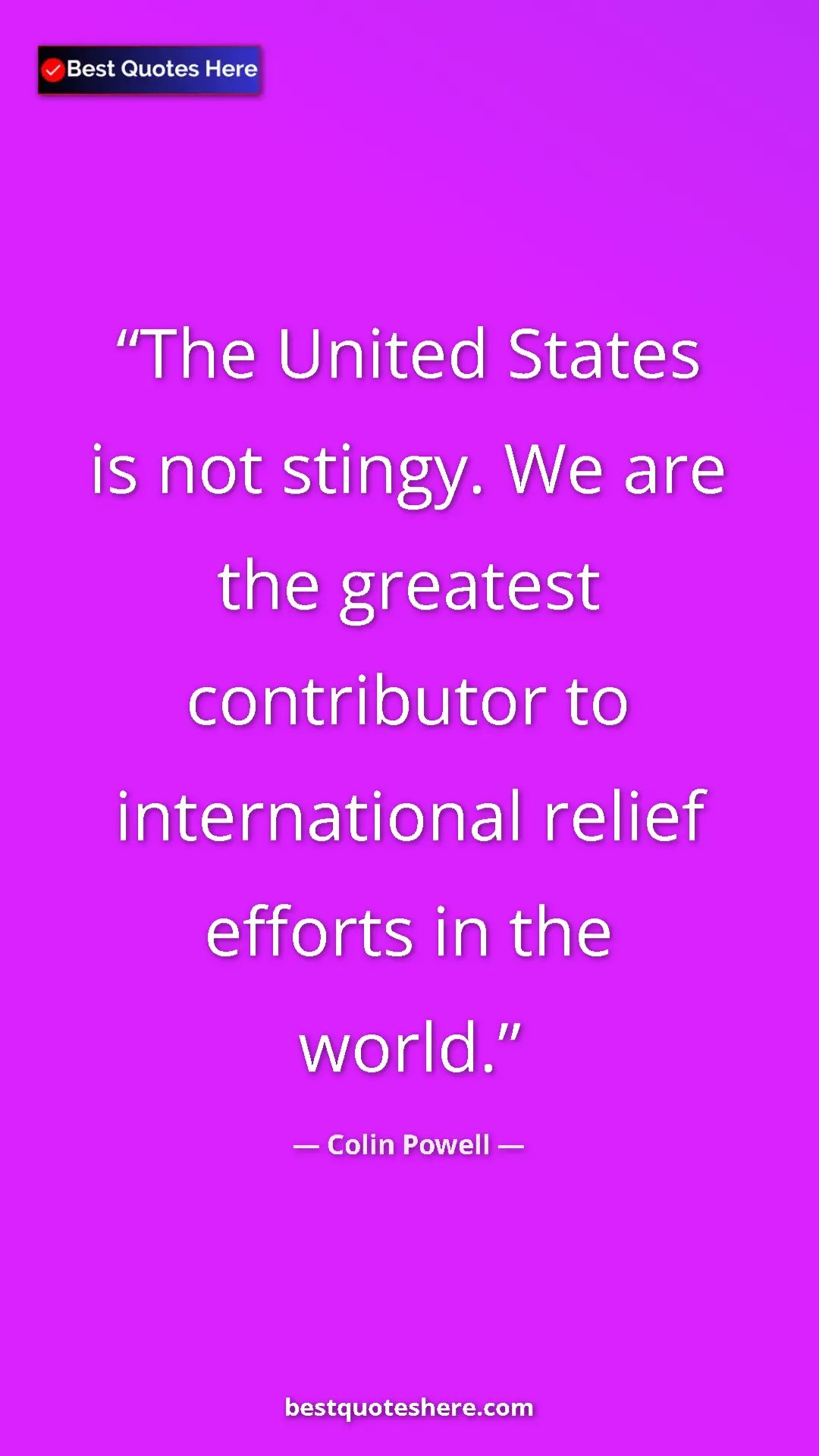 Colin Powell Quote Card: "The United States is not stingy. We are the greatest contrib" Pinterest quote poster by Colin Powell: "The United States is not stingy. We are the greatest contrib"