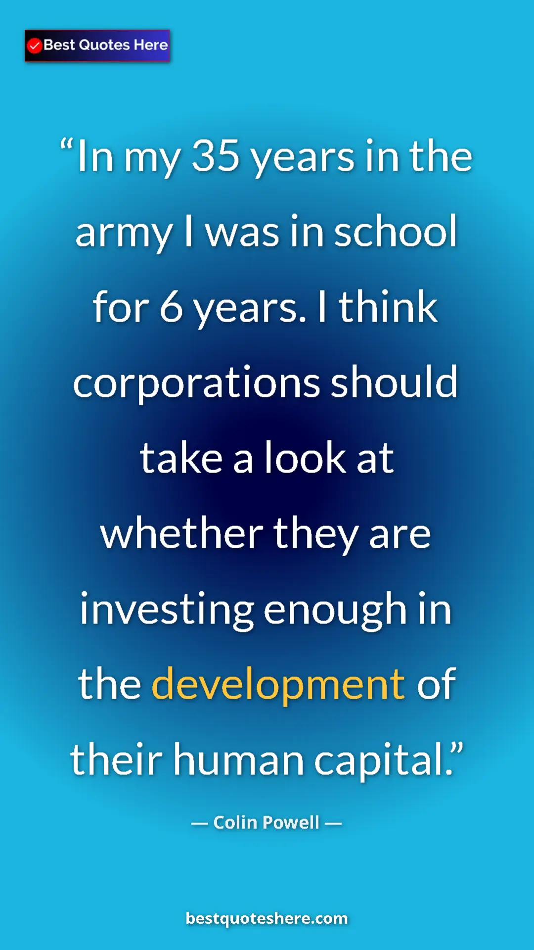 Pinterest quote poster by Colin Powell: "In my 35 years in the army I was in school for 6 years. I..."