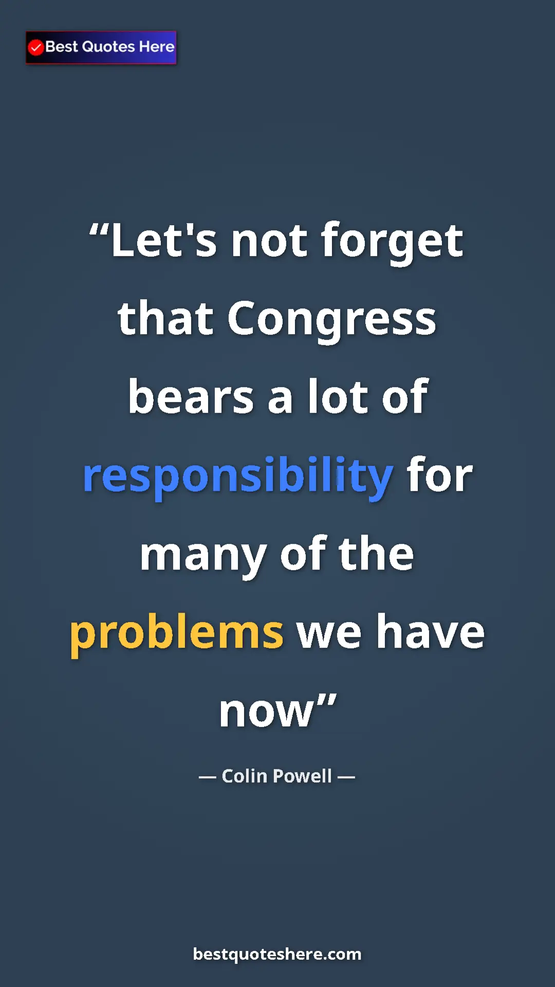 Colin Powell Quote Card: "Let's not forget that Congress bears a lot of..." Pinterest quote poster by Colin Powell: "Let's not forget that Congress bears a lot of..."