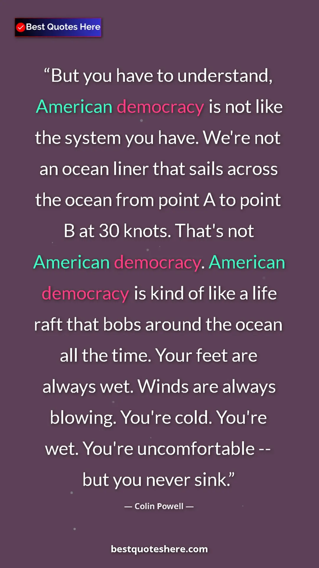 Colin Powell Quote Card: "But you have to understand, American democracy is not like t" Pinterest quote poster by Colin Powell: "But you have to understand, American democracy is not like t"