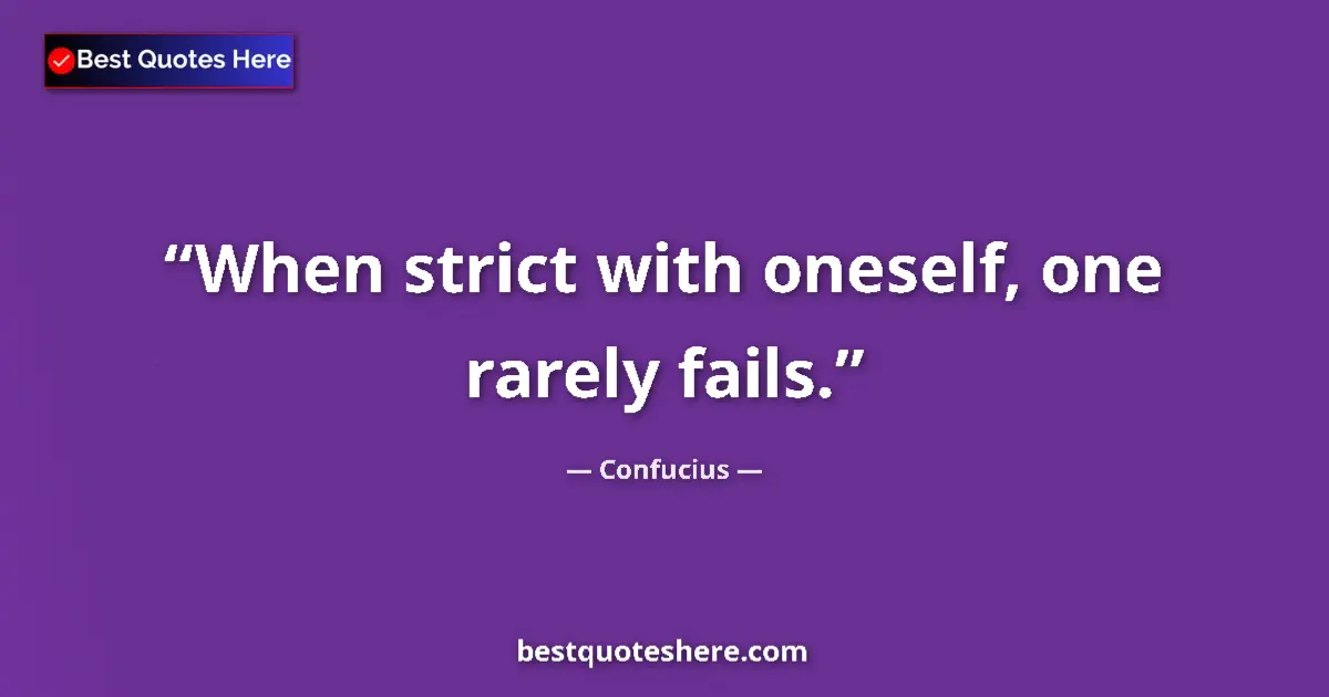 Quote by Confucius: When strict with oneself, one rarely fails....