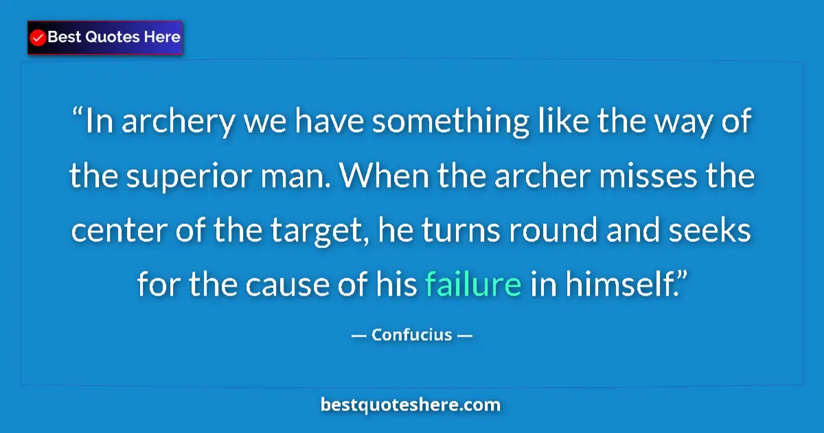 Quote by Confucius: In archery we have something like the way of the superior man. When the archer misses the center of ...