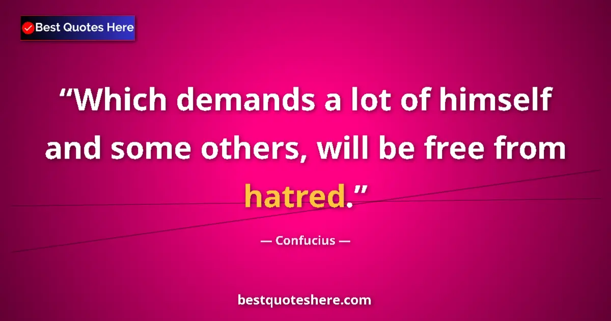 Quote by Confucius: Which demands a lot of himself and some others, will be free from hatred....