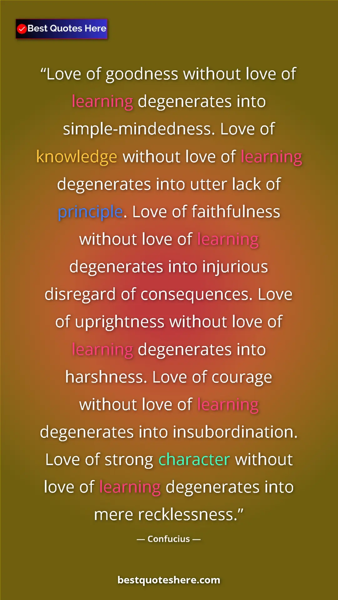 Pinterest quote poster by Confucius: "Love of goodness without love of learning degenerates into..."