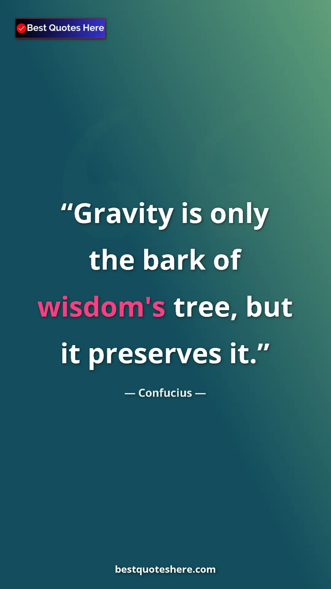 Pinterest quote poster by Confucius: "Gravity is only the bark of wisdom's tree, but it preserves "