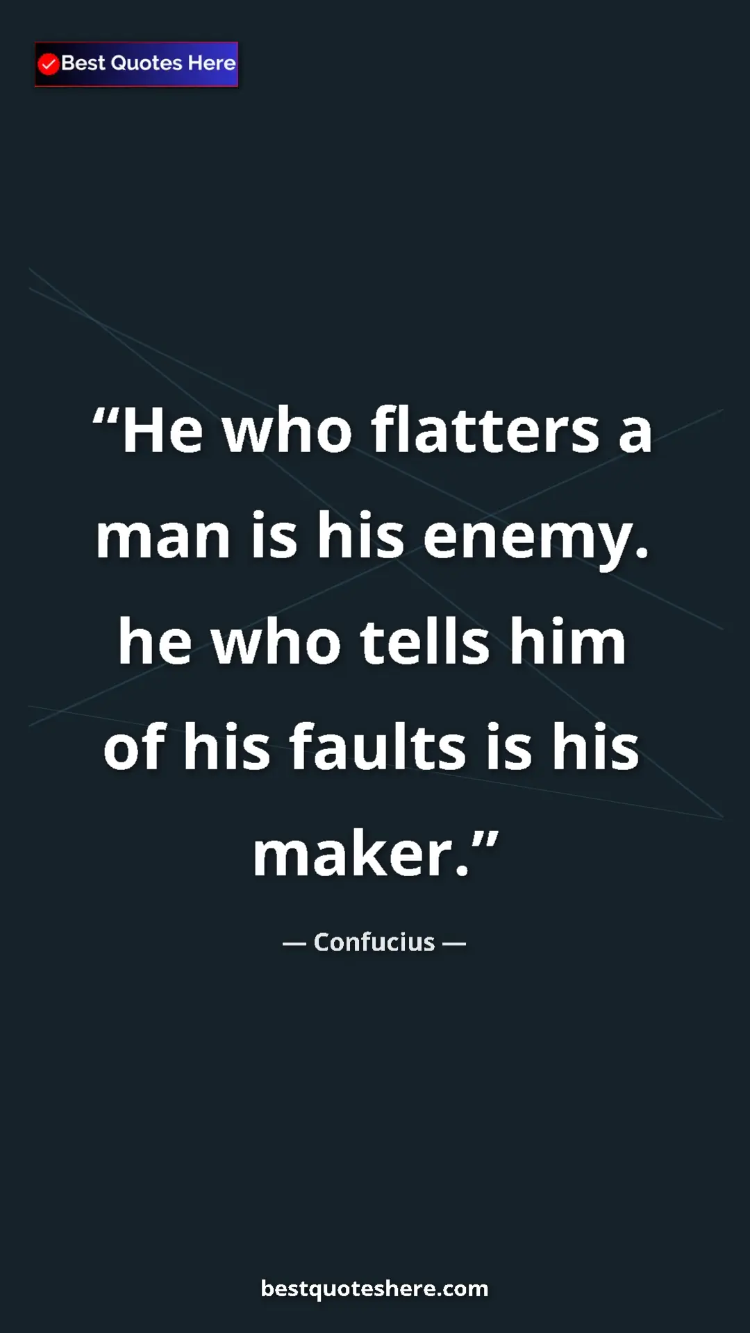 Pinterest quote poster by Confucius: "He who flatters a man is his enemy. he who tells him of his..."