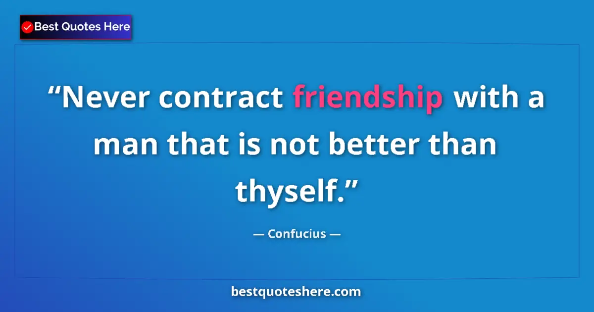 Image for the quote by Confucius: Never contract friendship with a man that is not better than thyself....