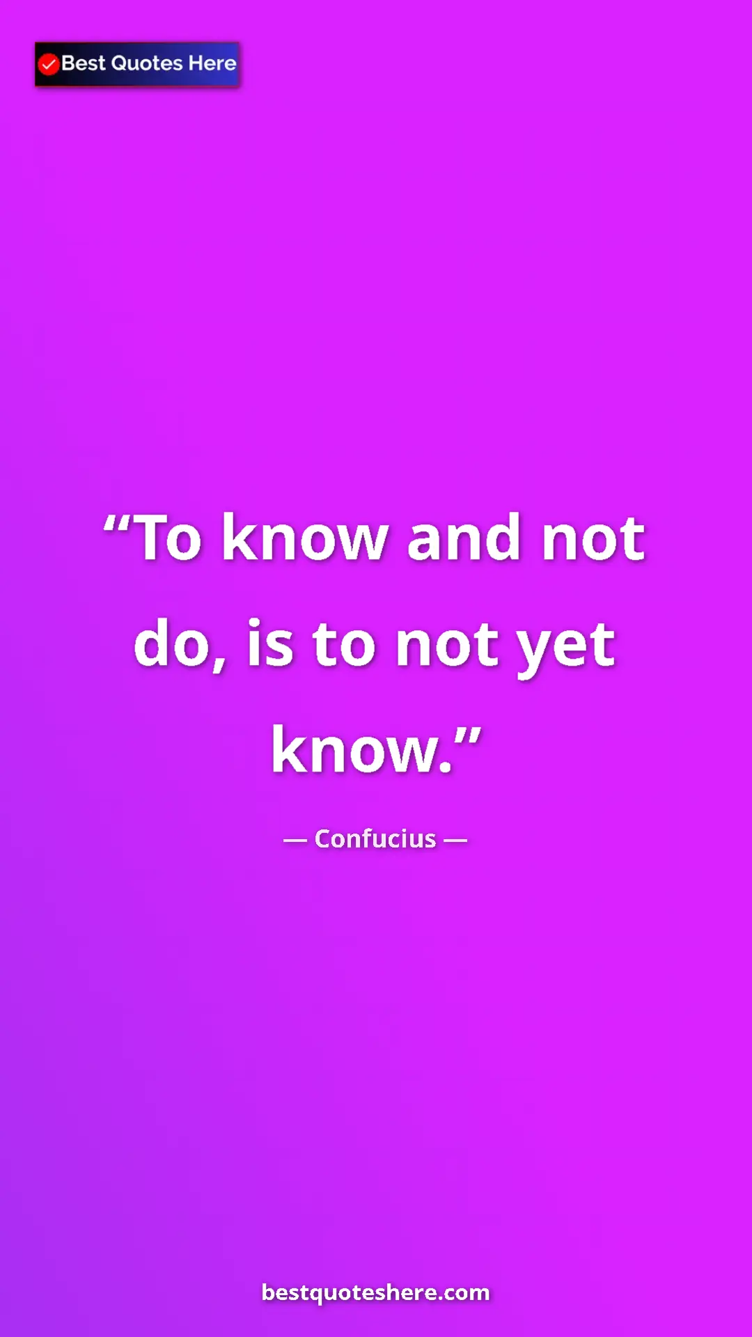 Pinterest quote poster by Confucius: "To know and not do, is to not yet know."