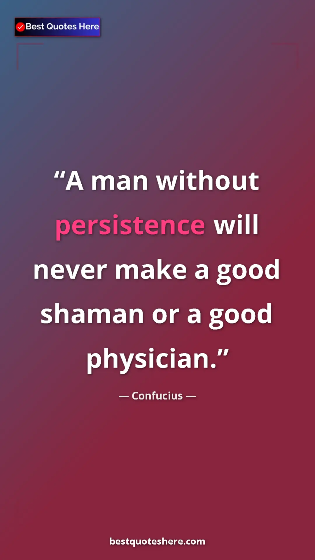 Pinterest quote poster by Confucius: "A man without persistence will never make a good shaman or..."