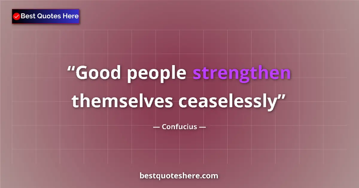 Quote by Confucius: Good people strengthen themselves ceaselessly...