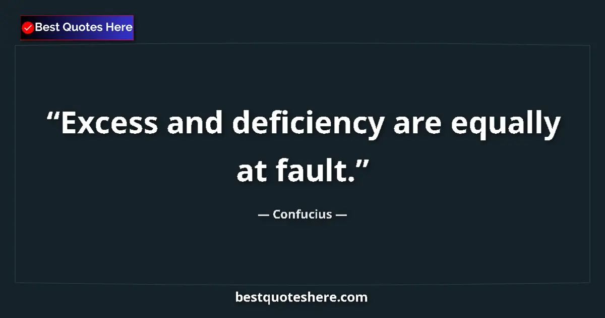 Confucius quote: "Excess and deficiency are equally at fault."