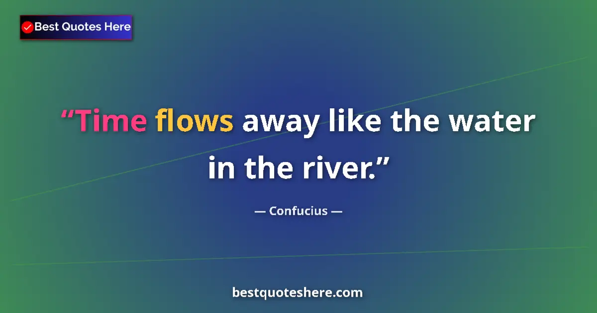 Quote by Confucius: Time flows away like the water in the river....