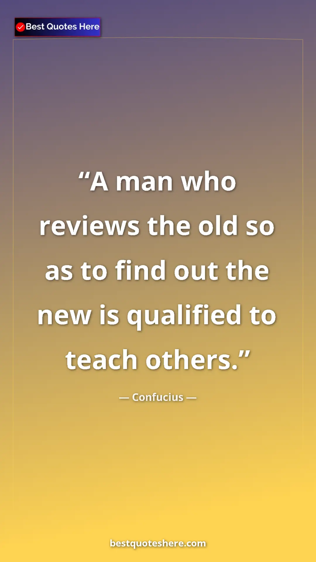 Confucius Quote Card: "A man who reviews the old so as to find out the new is..." Pinterest quote poster by Confucius: "A man who reviews the old so as to find out the new is..."