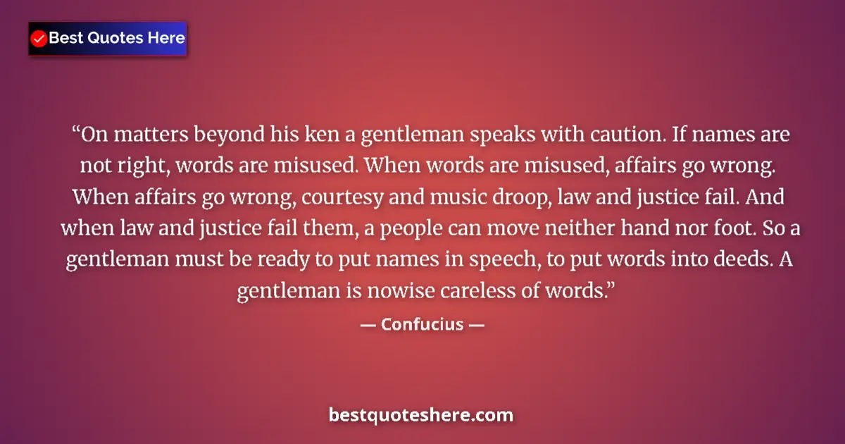 Confucius Quote: "On matters beyond his ken a gentleman speaks with caution...." Confucius quote: "On matters beyond his ken a gentleman speaks with caution...."