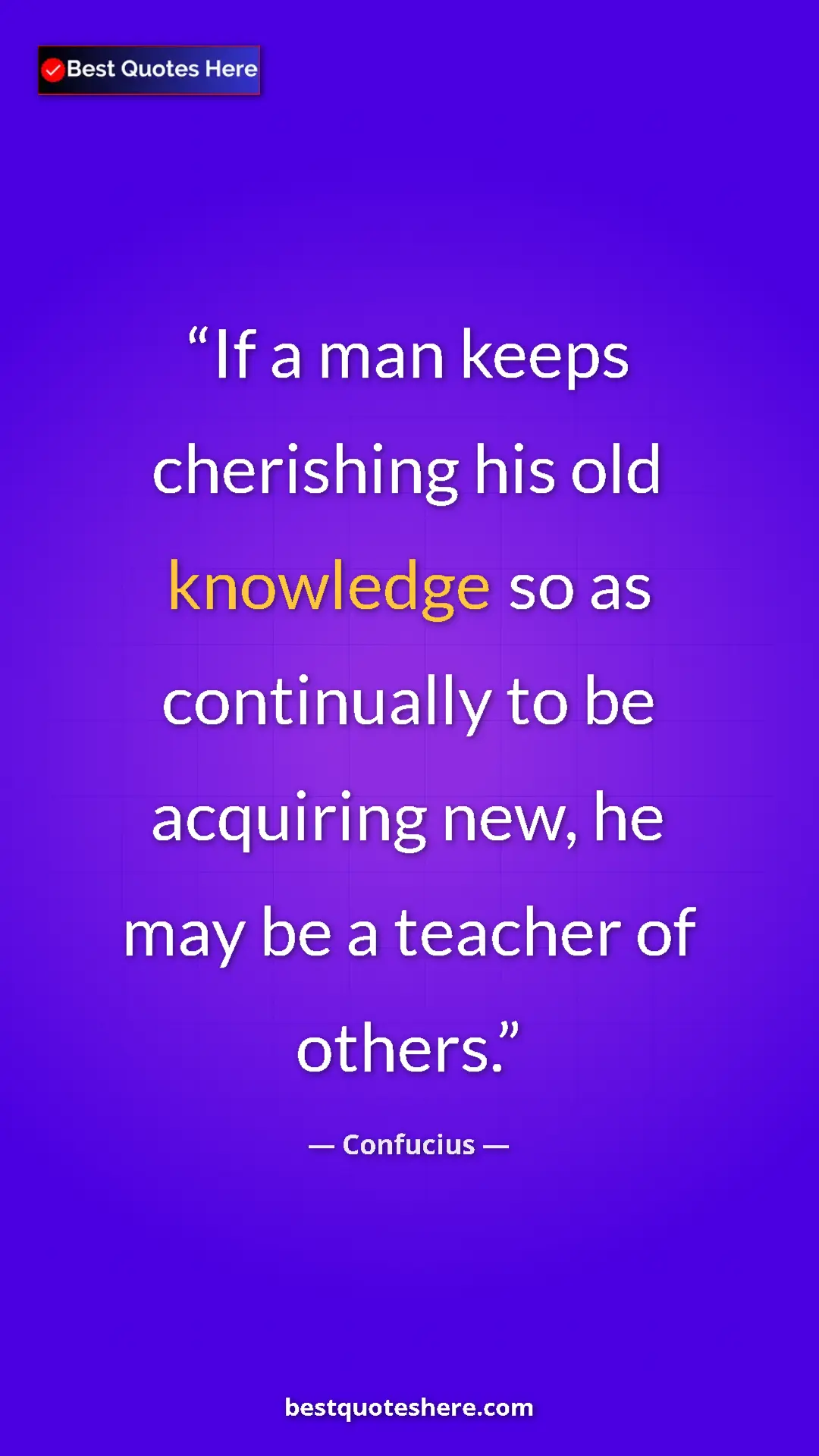 Pinterest quote poster by Confucius: "If a man keeps cherishing his old knowledge so as..."