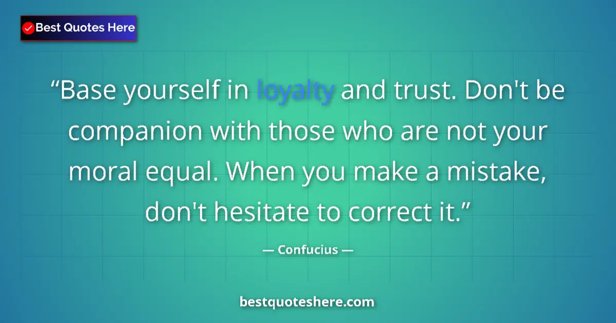 Quote by Confucius: Base yourself in loyalty and trust. Don't be companion with those who are not your moral equal. When...
