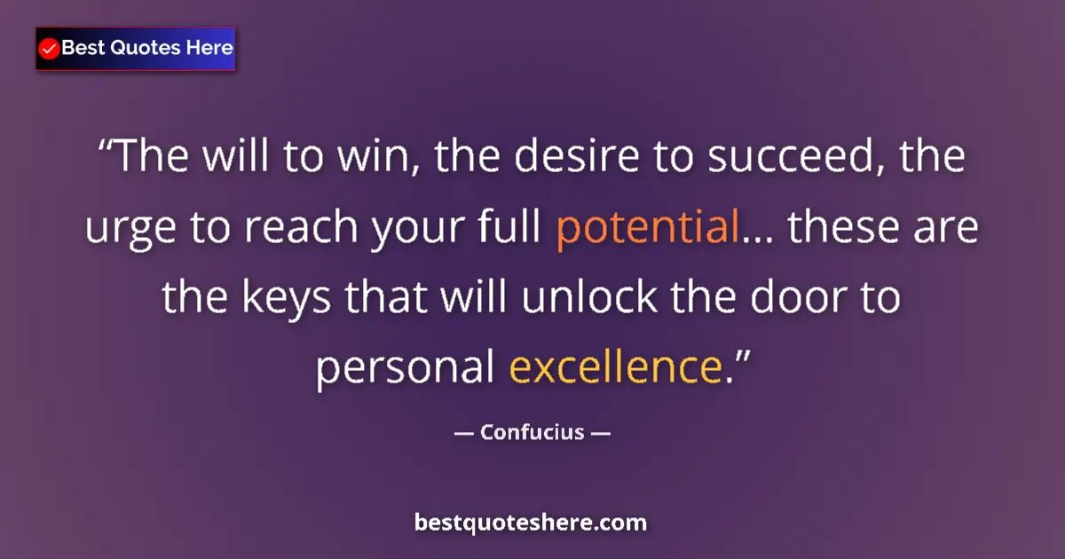 Quote by Confucius: The will to win, the desire to succeed, the urge to reach your full potential... these are the keys ...