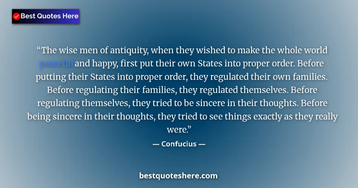 Quote by Confucius: The wise men of antiquity, when they wished to make the whole world peaceful and happy, first put th...