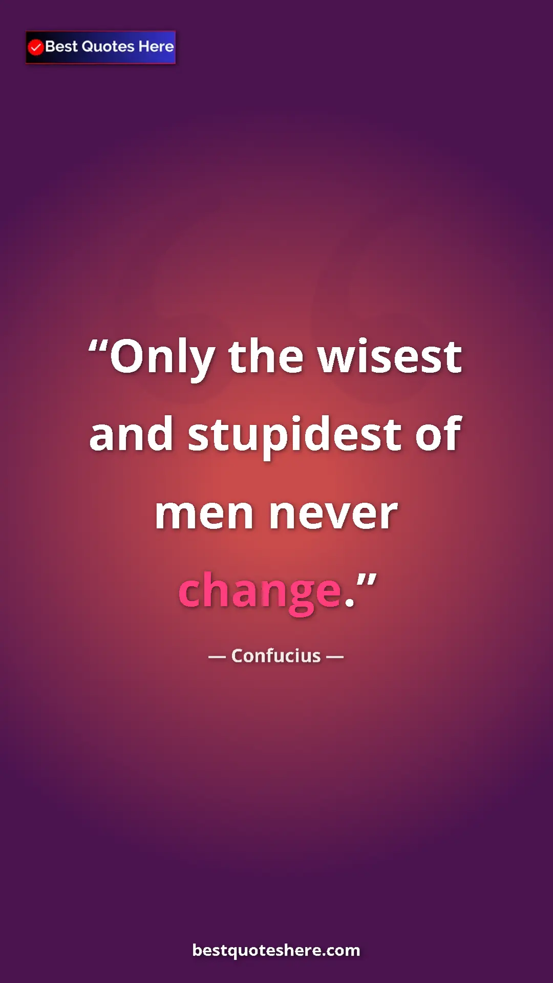 Pinterest quote poster by Confucius: "Only the wisest and stupidest of men never change."