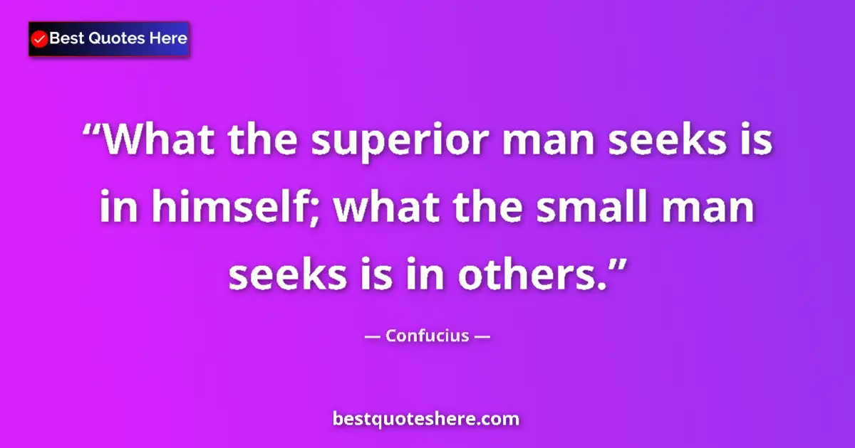 Image for the quote by Confucius: What the superior man seeks is in himself; what the small man seeks is in others....